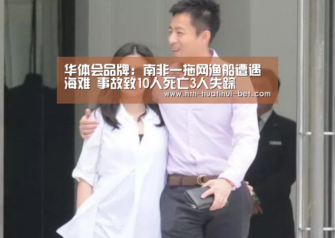 华体会品牌:南非一拖网渔船遭遇海难 事故致10人死亡3人失踪(图1) 华体会官网