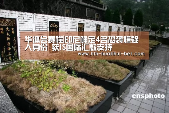 华体会赛程|印尼确定4名恐袭嫌疑人身份 获IS国际汇款支持(图3) 华体会官网